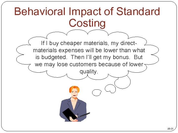 Behavioral Impact of Standard Costing If I buy cheaper materials, my directmaterials expenses will