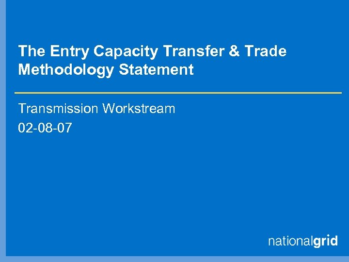 The Entry Capacity Transfer & Trade Methodology Statement Transmission Workstream 02 -08 -07 