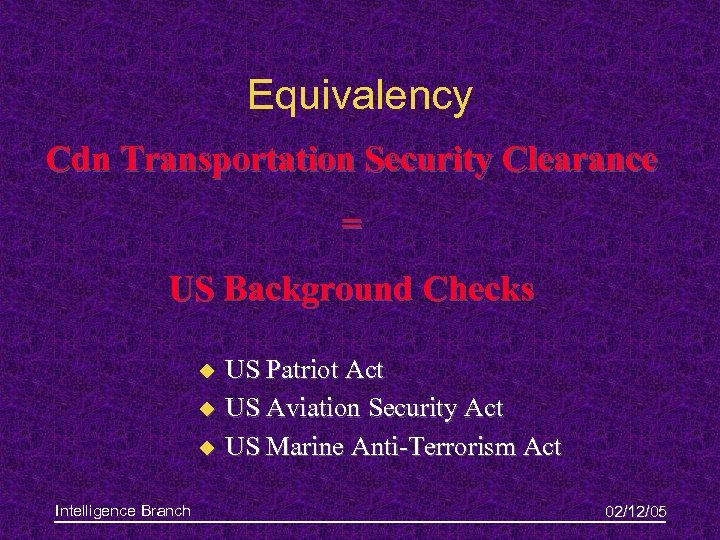 Equivalency Cdn Transportation Security Clearance = US Background Checks u u u Intelligence Branch