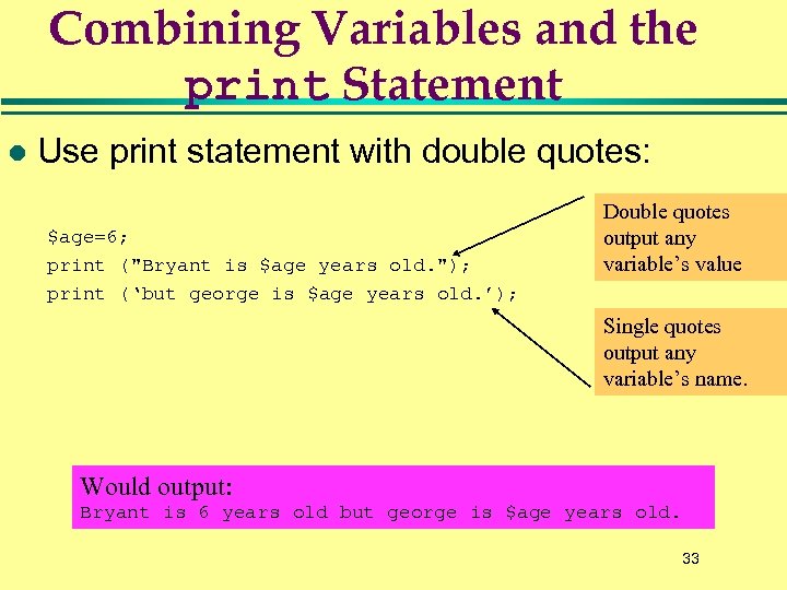 Combining Variables and the print Statement l Use print statement with double quotes: $age=6;