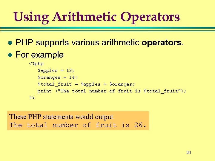 Using Arithmetic Operators l l PHP supports various arithmetic operators. For example <? php