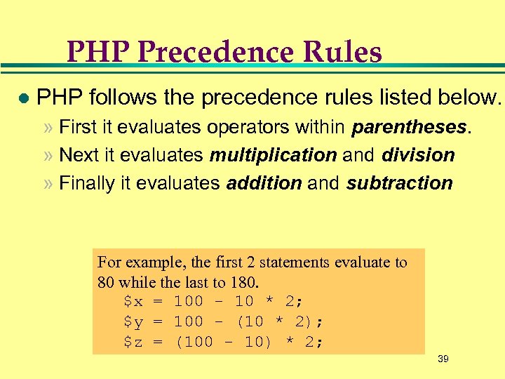 PHP Precedence Rules l PHP follows the precedence rules listed below. » First it