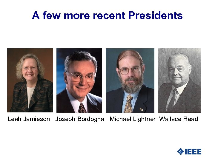 A few more recent Presidents Leah Jamieson Joseph Bordogna Michael Lightner Wallace Read 