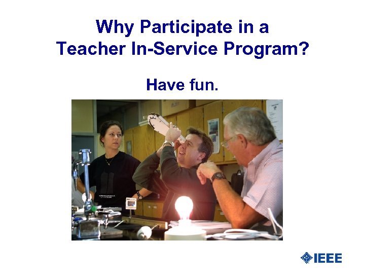 Why Participate in a Teacher In-Service Program? Have fun. 