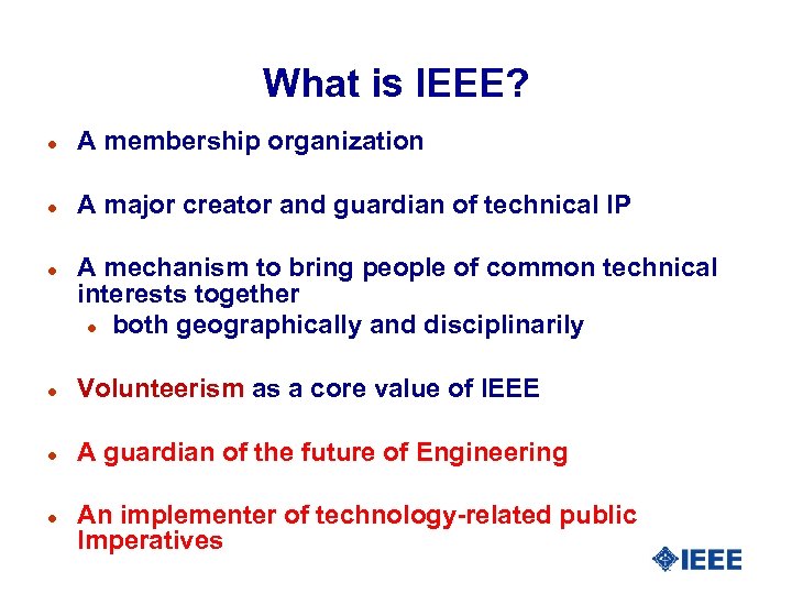 What is IEEE? l A membership organization l A major creator and guardian of