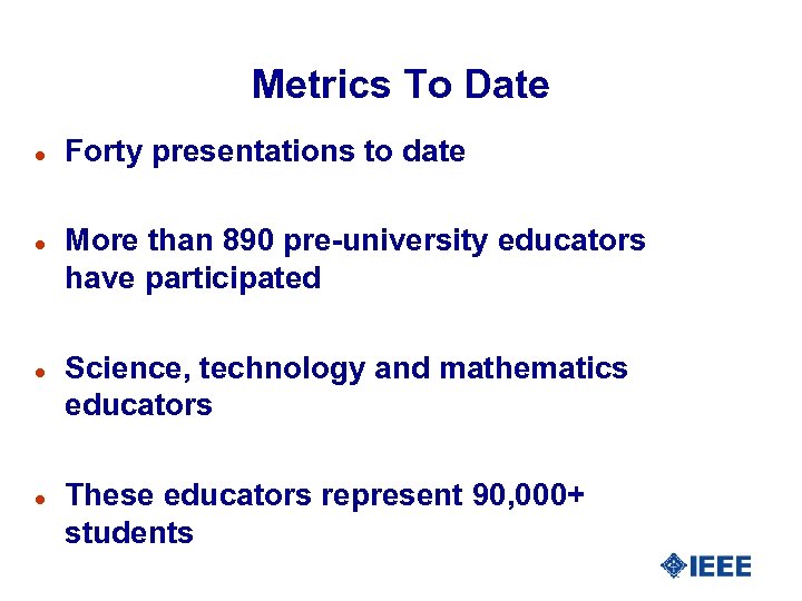 Metrics To Date l l Forty presentations to date More than 890 pre-university educators