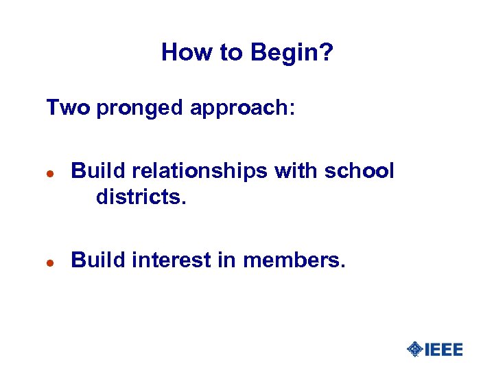 How to Begin? Two pronged approach: l l Build relationships with school districts. Build
