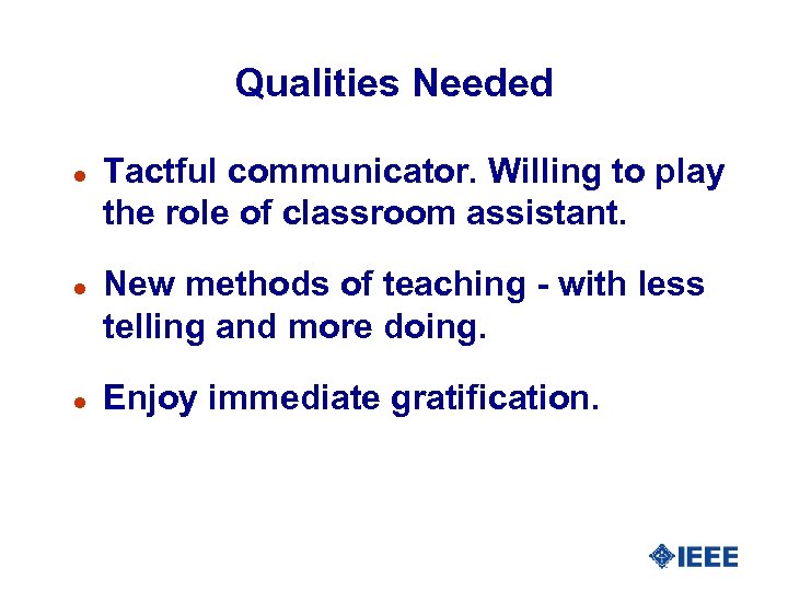 Qualities Needed l l l Tactful communicator. Willing to play the role of classroom