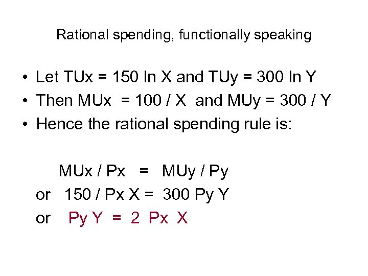 Rational spending, functionally speaking • Let TUx = 150 ln X and TUy =