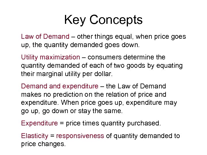 Key Concepts Law of Demand – other things equal, when price goes up, the