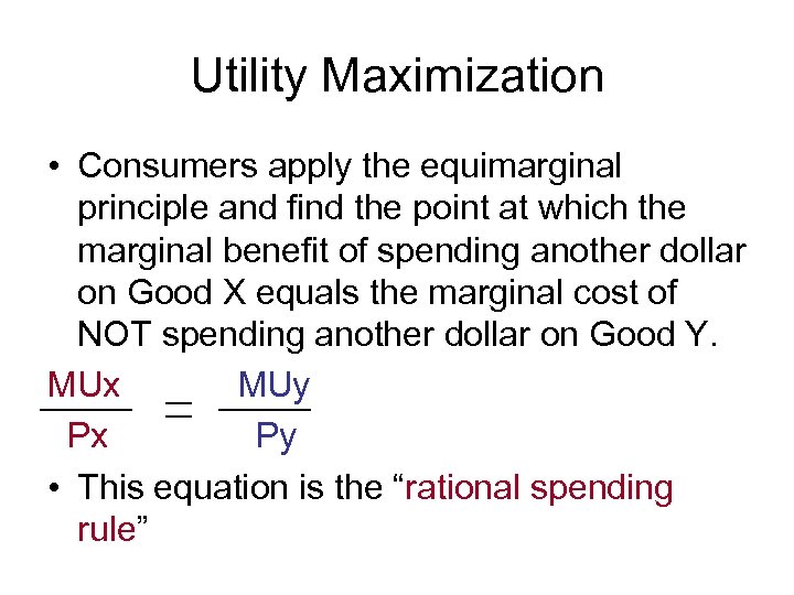 Utility Maximization • Consumers apply the equimarginal principle and find the point at which