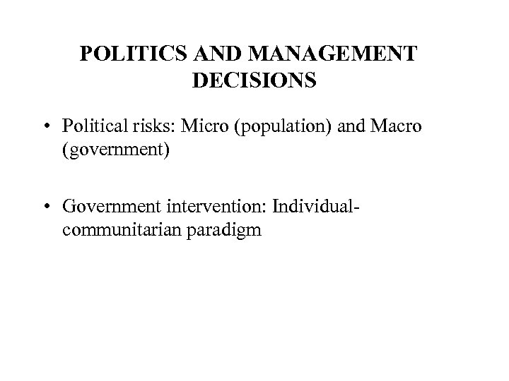 POLITICS AND MANAGEMENT DECISIONS • Political risks: Micro (population) and Macro (government) • Government