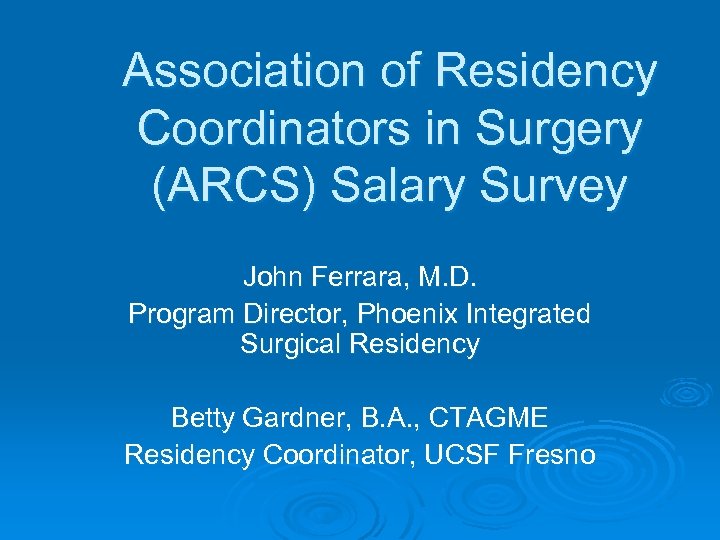 Association of Residency Coordinators in Surgery (ARCS) Salary Survey John Ferrara, M. D. Program