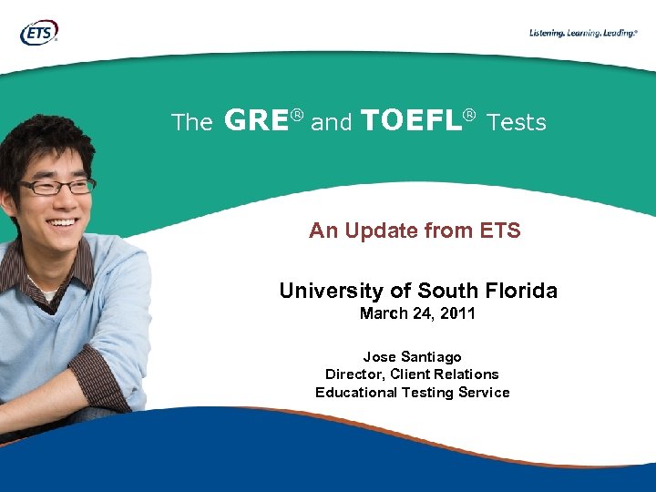 The GRE ® and TOEFL® Tests An Update from ETS University of South Florida