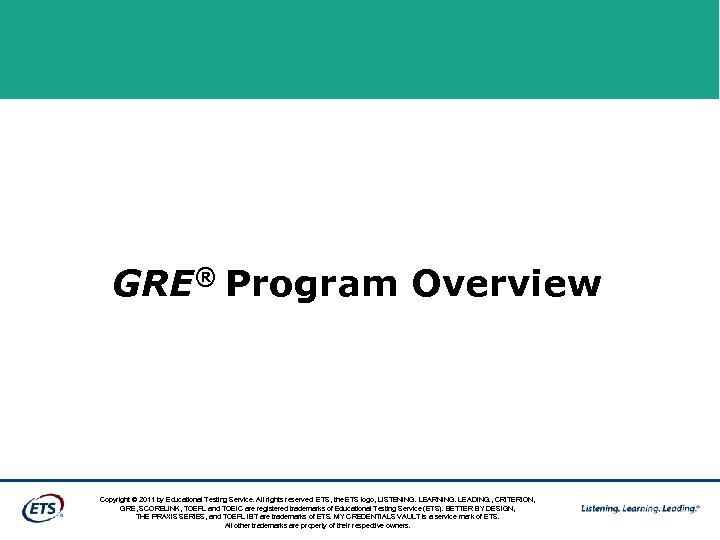 GRE® Program Overview Copyright © 2011 by Educational Testing Service. All rights reserved. ETS,