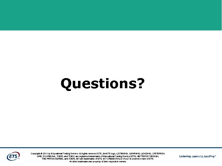 Questions? Copyright © 2011 by Educational Testing Service. All rights reserved. ETS, the ETS