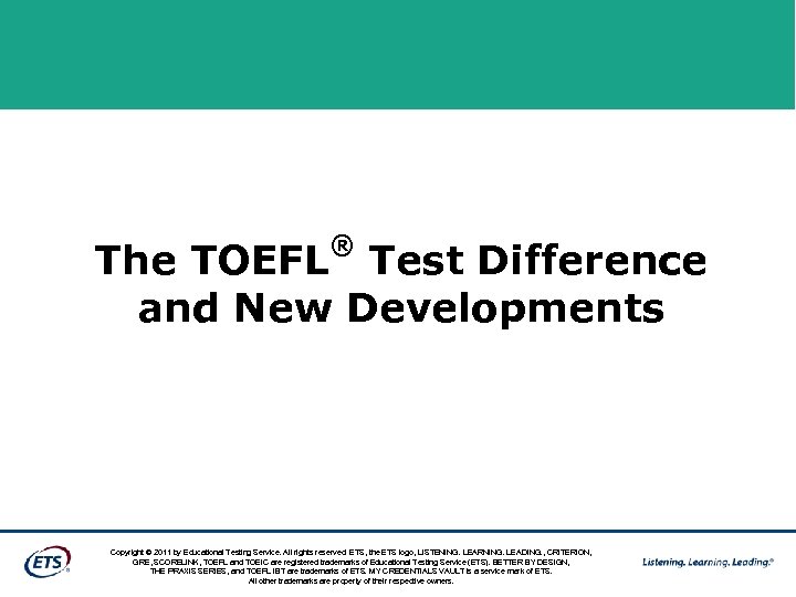 ® The TOEFL Test Difference and New Developments Copyright © 2011 by Educational Testing