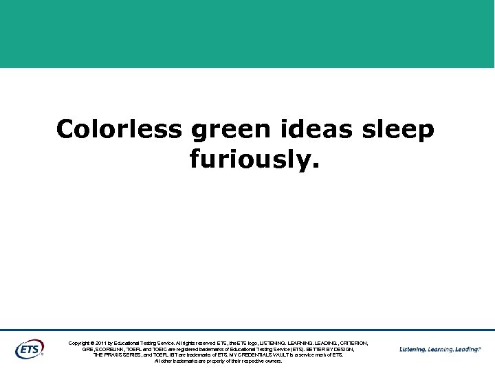 Colorless green ideas sleep furiously. Copyright © 2011 by Educational Testing Service. All rights