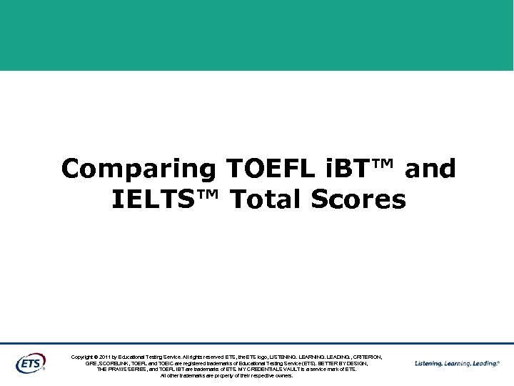 Comparing TOEFL i. BT™ and IELTS™ Total Scores Copyright © 2011 by Educational Testing