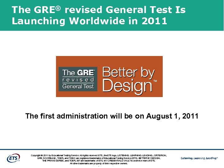 The GRE® revised General Test Is Launching Worldwide in 2011 TM The first administration
