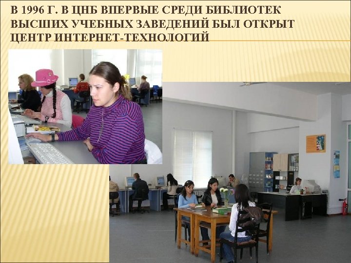 В 1996 Г. В ЦНБ ВПЕРВЫЕ СРЕДИ БИБЛИОТЕК ВЫСШИХ УЧЕБНЫХ ЗАВЕДЕНИЙ БЫЛ ОТКРЫТ ЦЕНТР