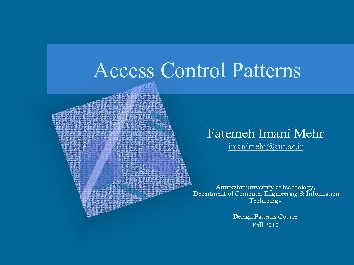 Access Control Patterns Fatemeh Imani Mehr imanimehr@aut. ac. ir Amirkabir university of technology, Department