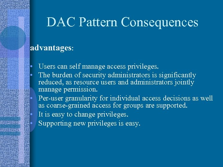 DAC Pattern Consequences advantages: • Users can self manage access privileges. • The burden