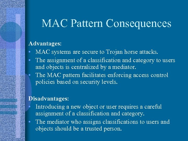 MAC Pattern Consequences Advantages: • MAC systems are secure to Trojan horse attacks. •