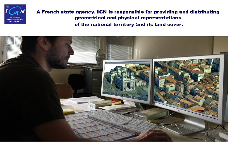 A French state agency, IGN is responsible for providing and distributing geometrical and physical