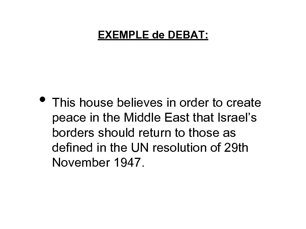 EXEMPLE de DEBAT: • This house believes in order to create peace in the