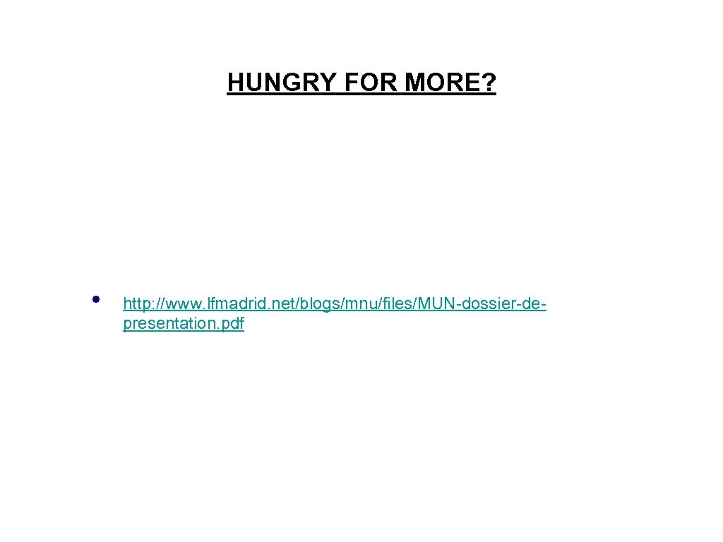 HUNGRY FOR MORE? • http: //www. lfmadrid. net/blogs/mnu/files/MUN-dossier-depresentation. pdf 