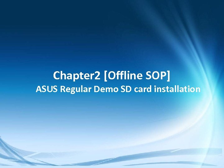 Chapter 2 [Offline SOP] ASUS Regular Demo SD card installation Confidential 