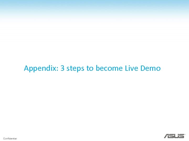 Appendix: 3 steps to become Live Demo Confidential 