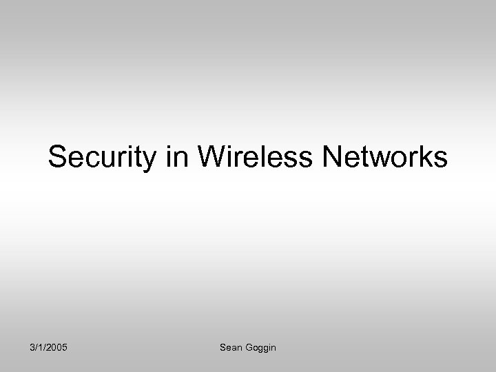 Security in Wireless Networks 3/1/2005 Sean Goggin 