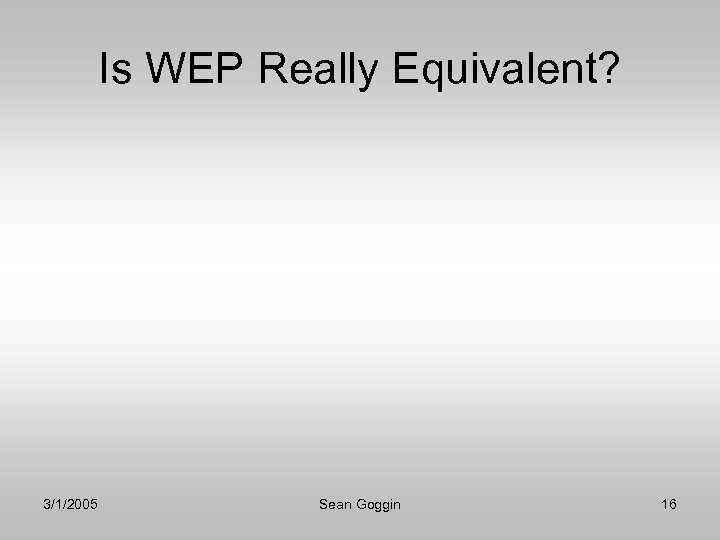 Is WEP Really Equivalent? 3/1/2005 Sean Goggin 16 