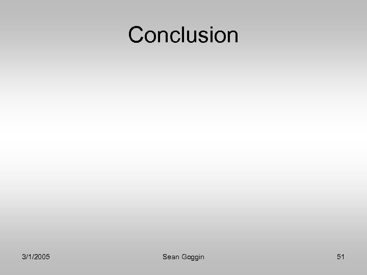 Conclusion 3/1/2005 Sean Goggin 51 