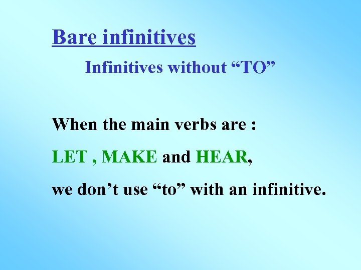 Bare infinitives Infinitives without “TO” When the main verbs are : LET , MAKE