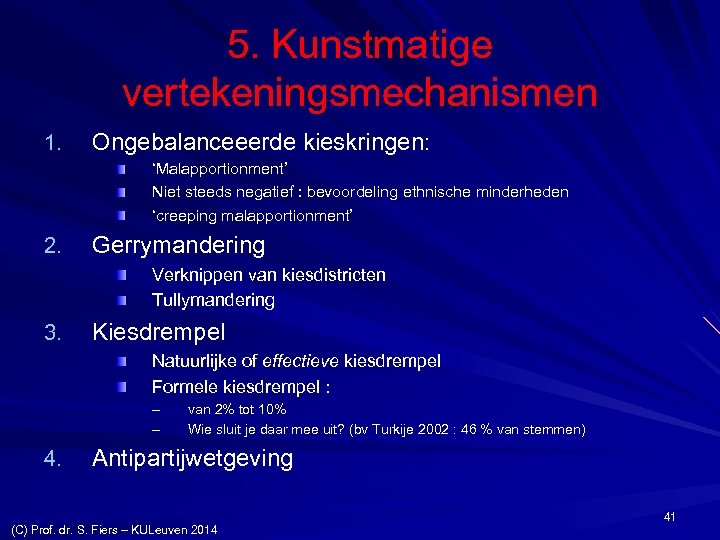 5. Kunstmatige vertekeningsmechanismen 1. Ongebalanceeerde kieskringen: ‘Malapportionment’ Niet steeds negatief : bevoordeling ethnische minderheden