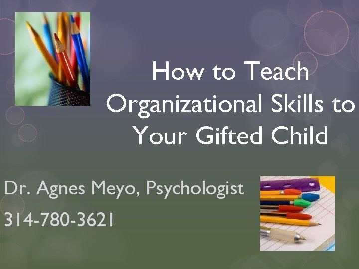 How to Teach Organizational Skills to Your Gifted Child Dr. Agnes Meyo, Psychologist 314