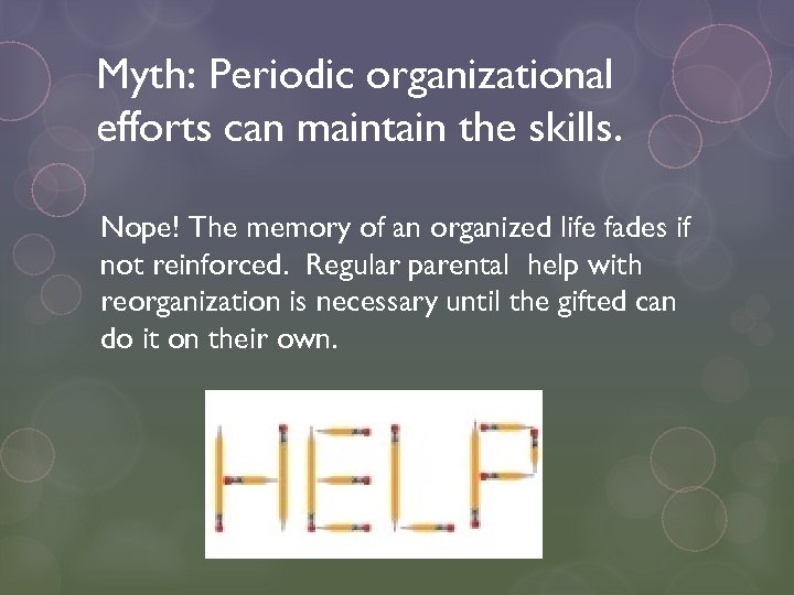 Myth: Periodic organizational efforts can maintain the skills. Nope! The memory of an organized