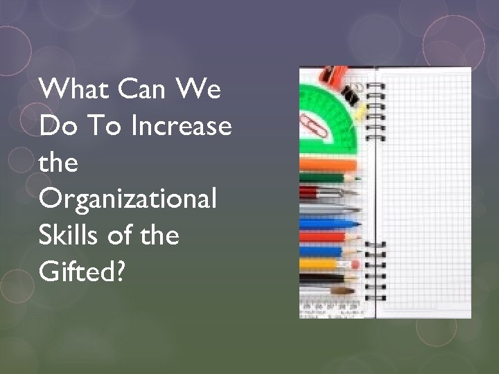 What Can We Do To Increase the Organizational Skills of the Gifted? 