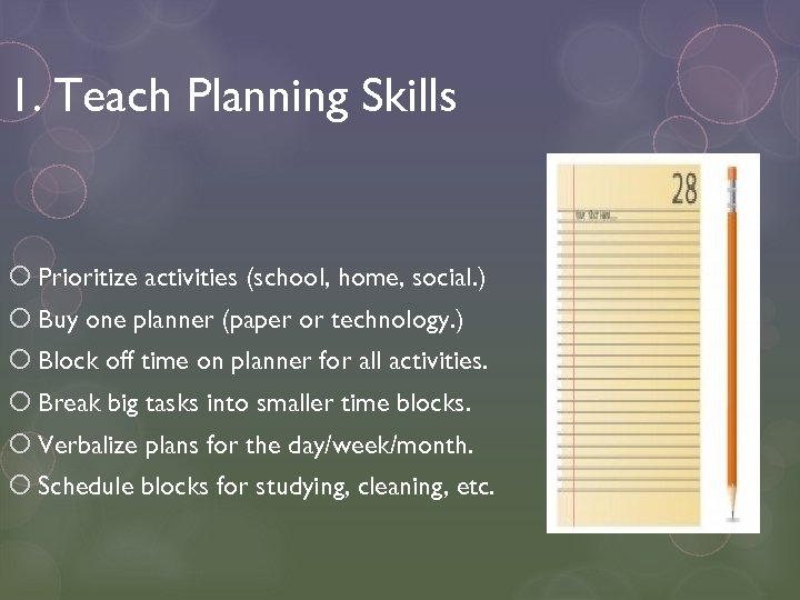 1. Teach Planning Skills Prioritize activities (school, home, social. ) Buy one planner (paper