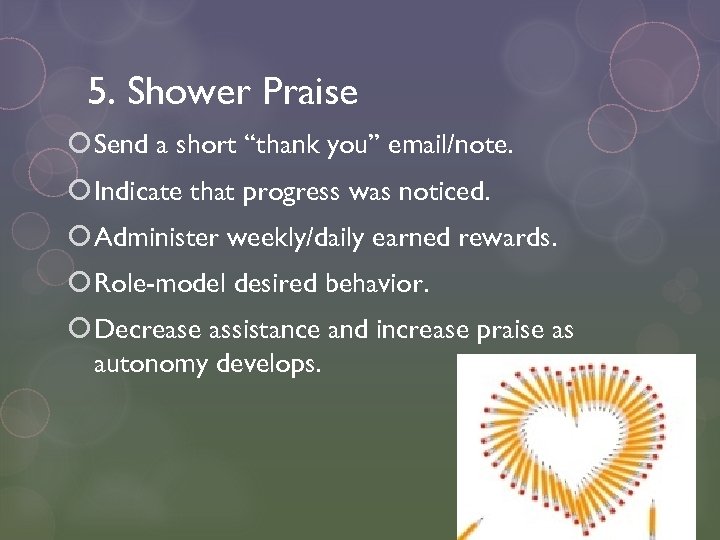 5. Shower Praise Send a short “thank you” email/note. Indicate that progress was noticed.