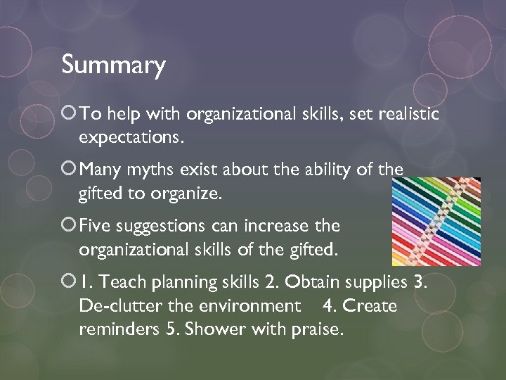 Summary To help with organizational skills, set realistic expectations. Many myths exist about the