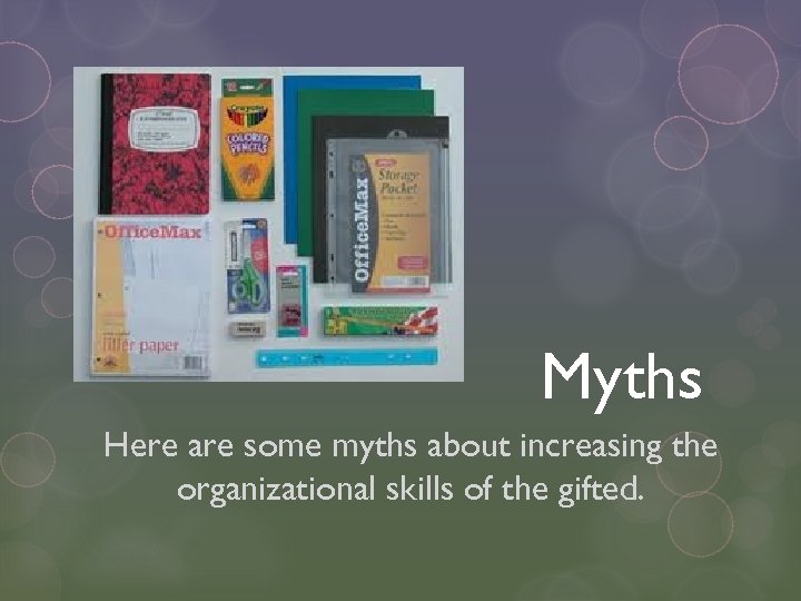 Myths Here are some myths about increasing the organizational skills of the gifted. 