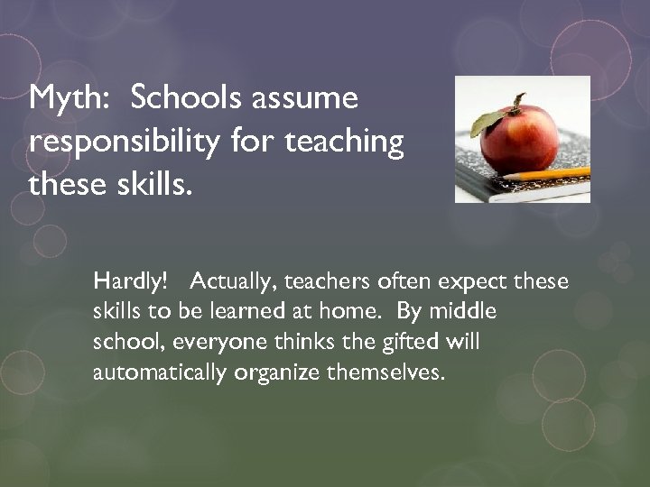 Myth: Schools assume responsibility for teaching these skills. Hardly! Actually, teachers often expect these