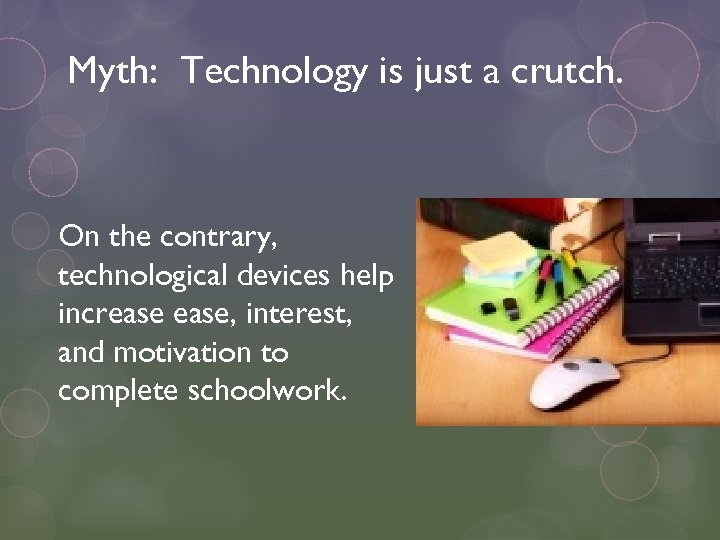 Myth: Technology is just a crutch. On the contrary, technological devices help increase, interest,