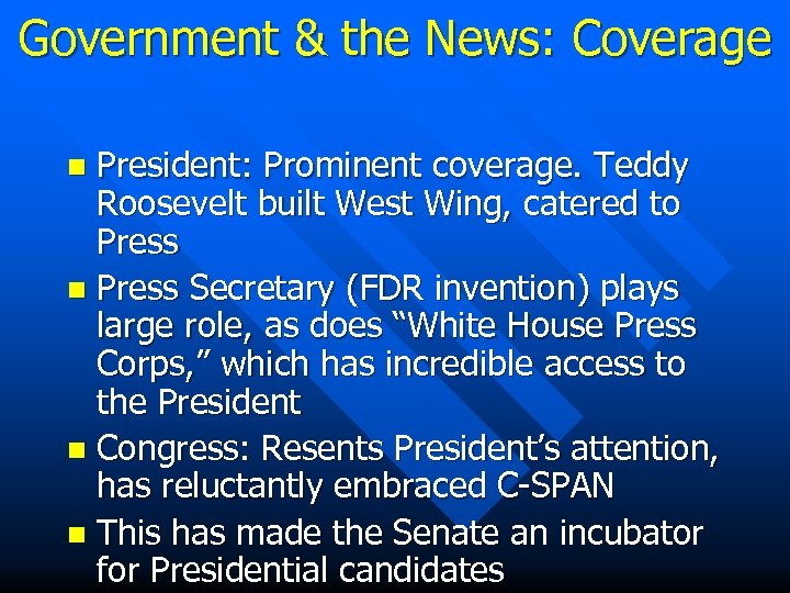 Government & the News: Coverage President: Prominent coverage. Teddy Roosevelt built West Wing, catered