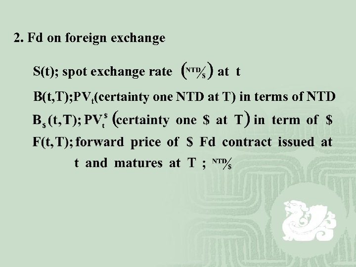 2. Fd on foreign exchange S(t); spot exchange rate at t B(t, T); PVt(certainty