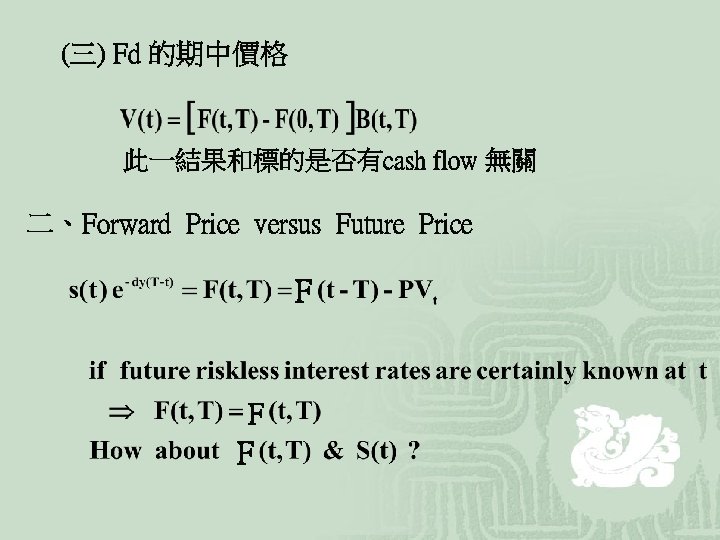 (三) Fd 的期中價格 此一結果和標的是否有cash flow 無關 二、Forward Price versus Future Price F F F
